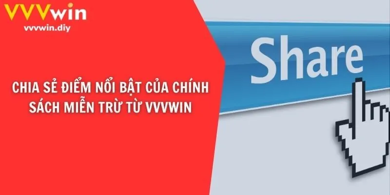 Chia sẻ điểm nổi bật của chính sách miễn trừ từ VVVwin