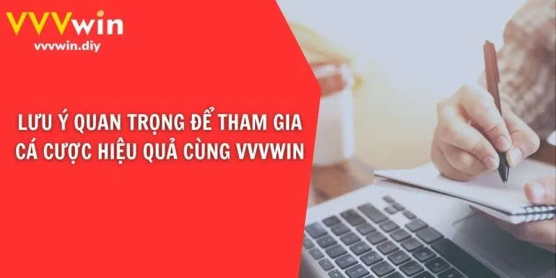 Lưu ý quan trọng để tham gia cá cược hiệu quả cùng VVVwin