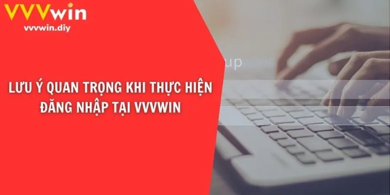 Lưu ý quan trọng khi thực hiện đăng nhập tại VVVwin